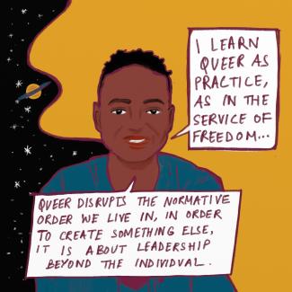Illustrated portrait of Anima Adjepong saying I learn queer as practice, as in the service of freedom… Queer disrupts the normative order we live in, in order to create something else, it is about leadership beyond the individual