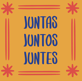 Yellow square that says "Juntas, Juntos, Juntes" which translates to "Together, together, together"